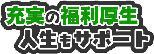 充実の福利厚生人生もサポート