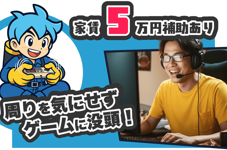 家賃5万円補助あり | 周りを気にせずゲームに没頭